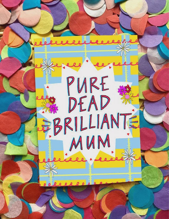Pure Dead Brilliant Mum Greetings Card